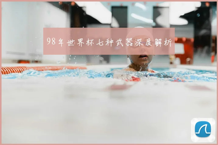 98年世界杯七种武器深度解析