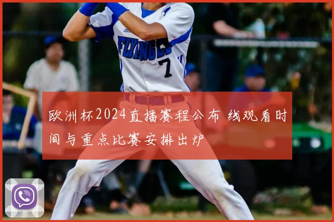 欧洲杯2024直播赛程公布 线观看时间与重点比赛安排出炉