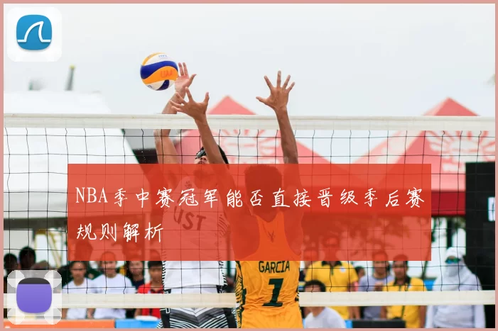 NBA季中赛冠军能否直接晋级季后赛规则解析