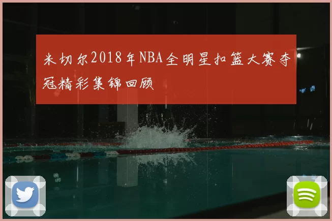 米切尔2018年NBA全明星扣篮大赛夺冠精彩集锦回顾