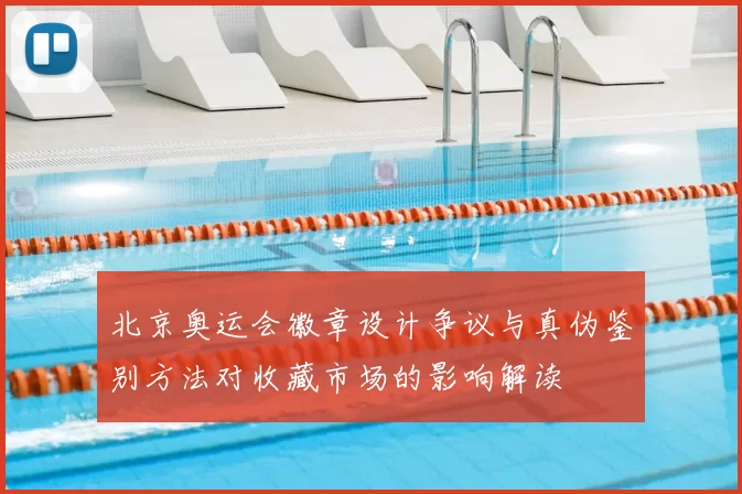 北京奥运会徽章设计争议与真伪鉴别方法对收藏市场的影响解读