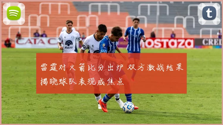 雷霆对火箭比分出炉 双方激战结果揭晓球队表现成焦点