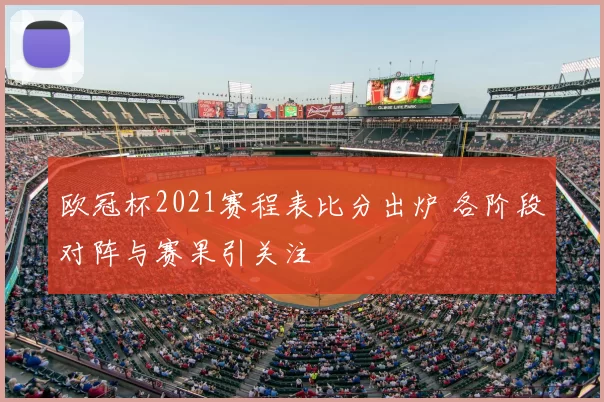 欧冠杯2021赛程表比分出炉 各阶段对阵与赛果引关注