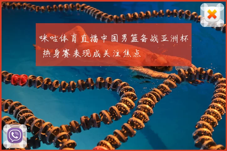 咪咕体育直播中国男篮备战亚洲杯 热身赛表现成关注焦点