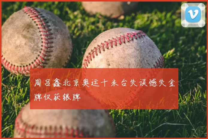 周吕鑫北京奥运十米台失误憾失金牌仅获银牌