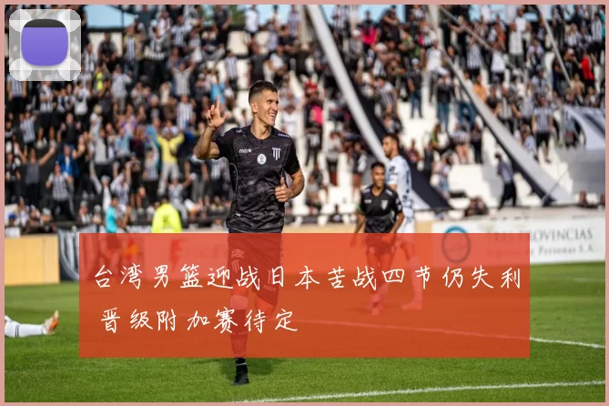 台湾男篮迎战日本苦战四节仍失利 晋级附加赛待定