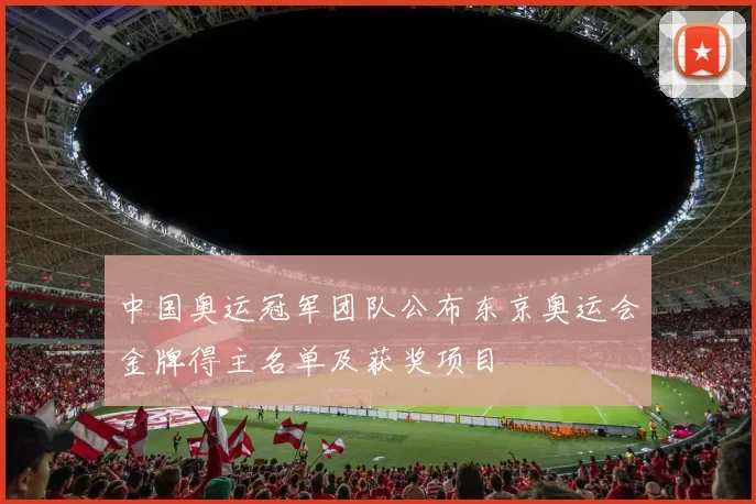 中国奥运冠军团队公布东京奥运会金牌得主名单及获奖项目